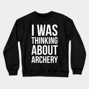 I Was Thinking About Archery Crewneck Sweatshirt